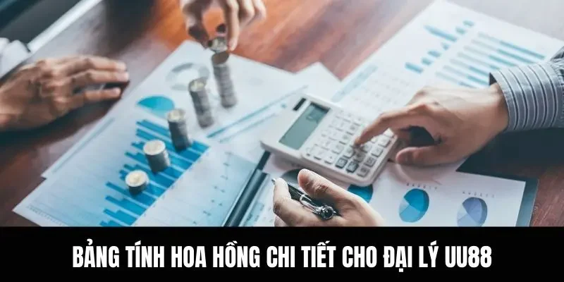 Bảng tính hoa hồng chi tiết cho đại lý UU88