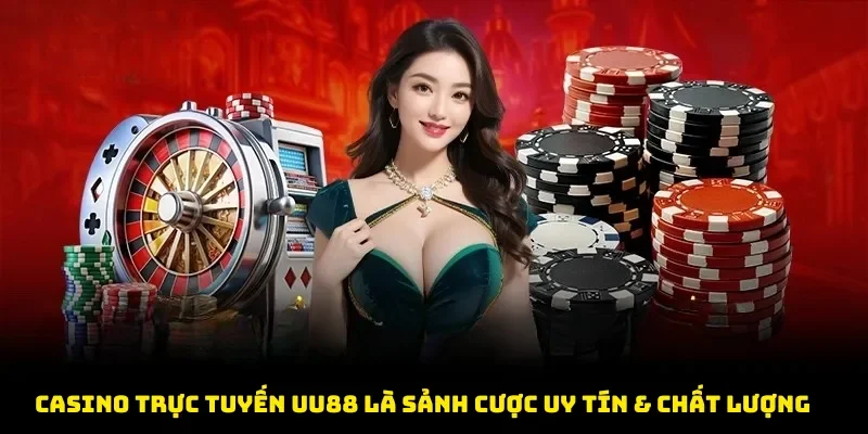 Casino trực tuyến UU88 là sảnh cược uy tín & chất lượng
