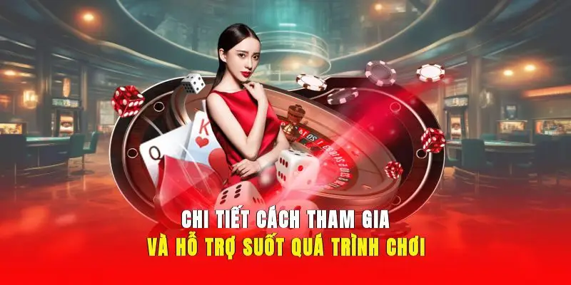 Chi tiết cách tham gia và hỗ trợ suốt quá trình chơi