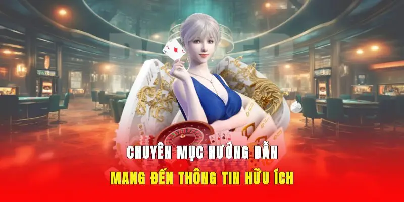 Chuyên mục hướng dẫn mang đến thông tin hữu ích