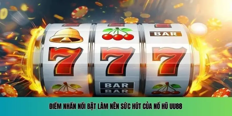 Điểm nhấn nổi bật làm nên sức hút của nổ hũ UU88