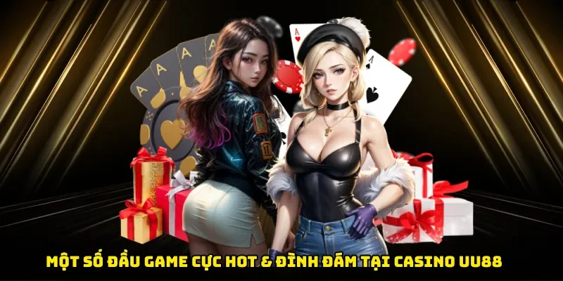 Một số đầu game cực hot & đình đám tại casino UU88