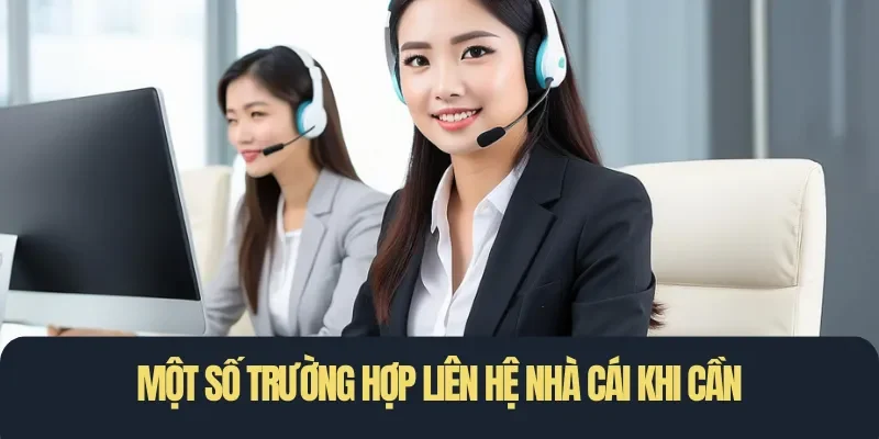Một số trường hợp liên hệ nhà cái khi cần