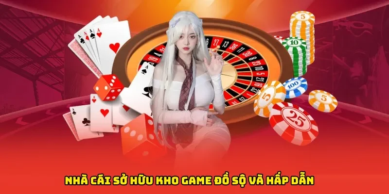 Nhà cái sở hữu kho game đồ sộ, phong phú & hấp dẫn