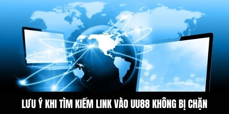 Những lưu ý quan trọng khi tìm kiếm link vào UU88 không bị chặn