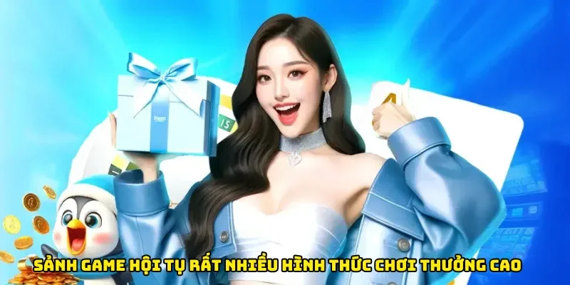 Sảnh game hội tụ rất nhiều hình thức chơi thú vị & thưởng cao