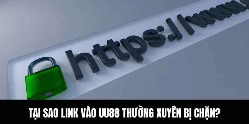 Tại sao link vào UU88 thường xuyên bị chặn?