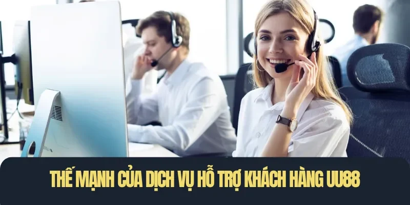 Thế mạnh của dịch vụ hỗ trợ khách hàng UU88