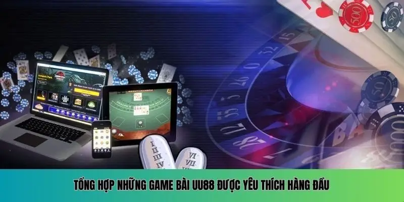 Tổng hợp những game bài UU88 được yêu thích hàng đầu