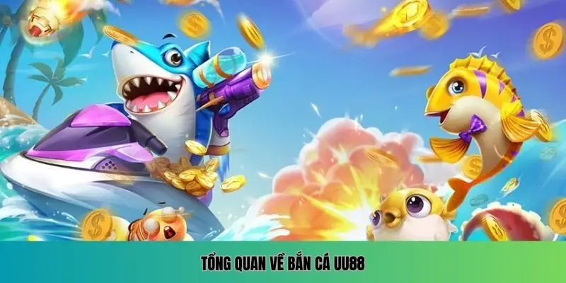 Tổng quan về bắn cá UU88
