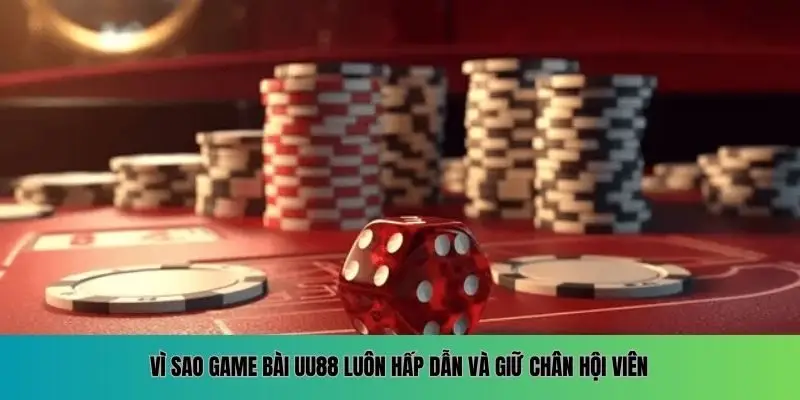 Vì sao game bài UU88 luôn hấp dẫn và giữ chân hội viên