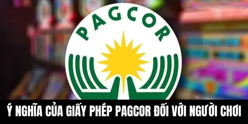 Ý nghĩa của giấy phép PAGCOR đối với người chơi